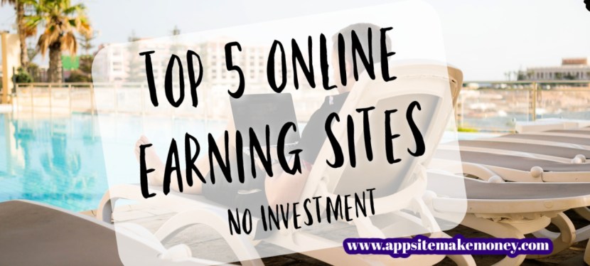 Top 5 Best Online Earning Sites Without&nbsp;Investment